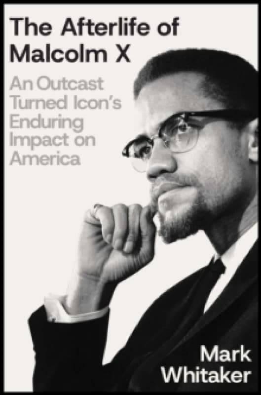 The Afterlife of Malcolm X : An Outcast Turned Icon's Enduring Impact on America Hardback