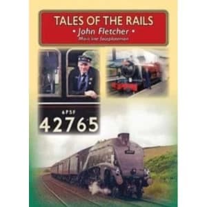 Tales of the Rails : John Fletcher Main Line Footplateman