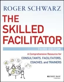 The Skilled Facilitator : A Comprehensive Resource for Consultants, Facilitators, Coaches, and Trainers