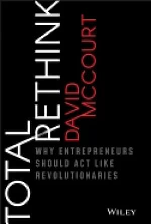 total rethink why entrepreneurs should act like revolutionaries mccourt dav