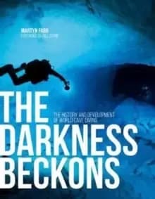 The Darkness Beckons : The history and development of world cave diving