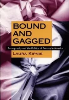 Bound and Gagged : Pornography and the Politics of Fantasy in America