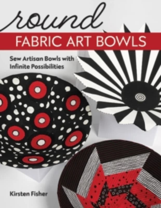 Round Fabric Art Bowls : Sew Artisan Bowls with Infinite Possibilities Paperback / softback