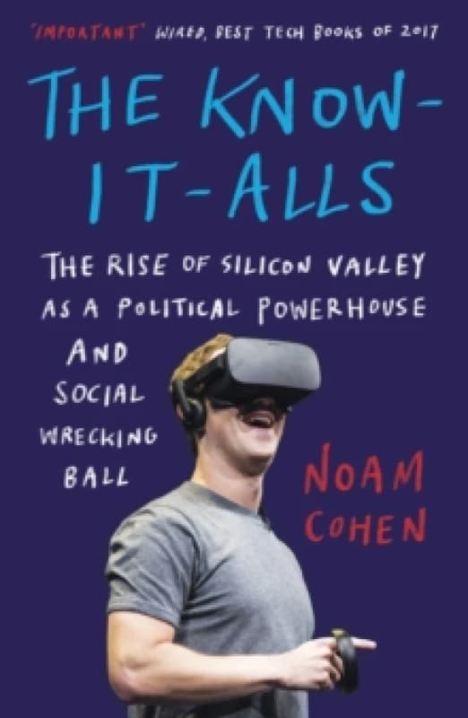 The Know-It-Alls : The Rise of Silicon Valley as a Political Powerhouse and Social Wrecking Ball Paperback / softback