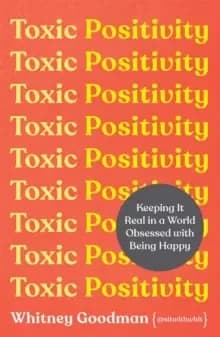 Toxic Positivity : Keeping It Real in a World Obsessed with Being Happy