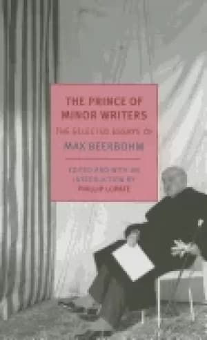 prince of minor writers the selected essays of max beerbohm