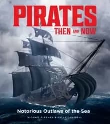 Pirates Then & Now : Notorious Outlaws of the Sea