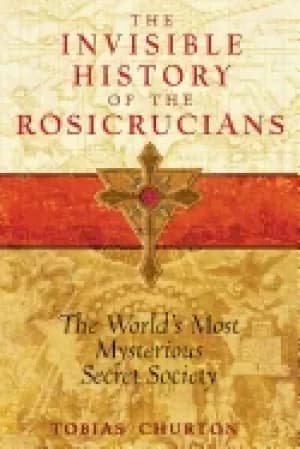 invisible history of the rosicrucians the worlds most mysterious secret soc