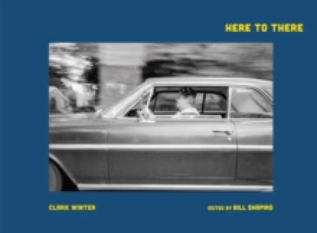 Clark Winter: Here to There : Photographs from the Road Ahead Hardback