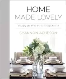 Home Made Lovely : Creating the Home You've Always Wanted