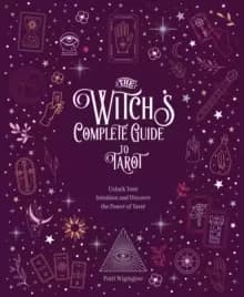 The Witch's Complete Guide to Tarot : Unlock Your Intuition and Discover the Power of Tarot Volume 2