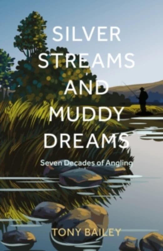 Silver Streams and Muddy Dreams : Seven Decades of Angling Hardback