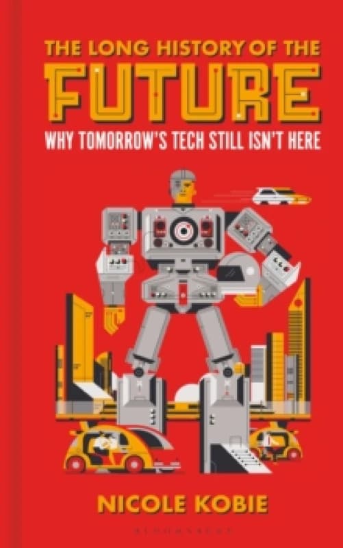The Long History of the Future : Why tomorrow's technology still isn't here Hardback
