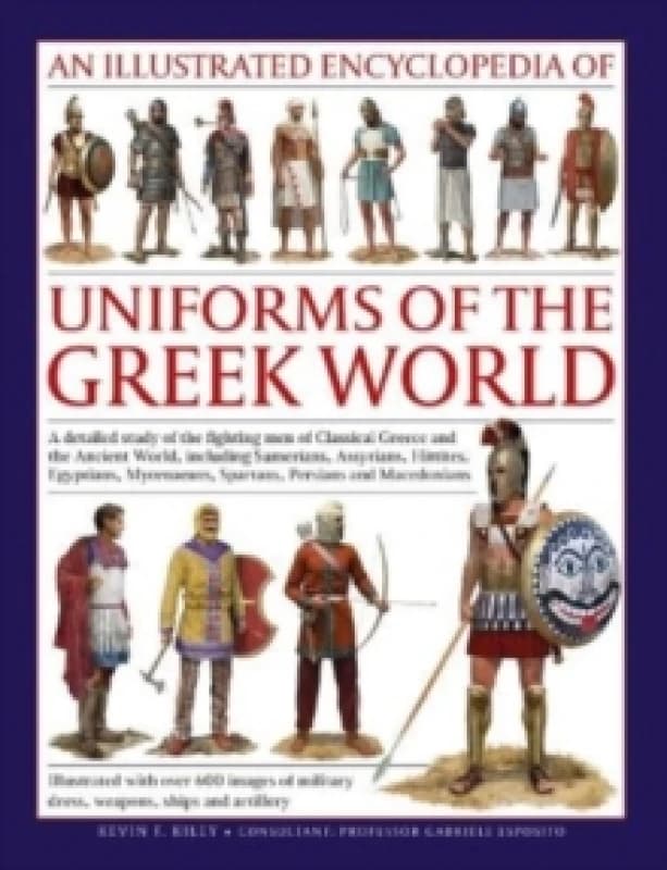 Uniforms of the Ancient Greek World, An Illustrated Encyclopedia Of. Hardback. By Kevin F Kiley consultant Professor Gabriele Esposito Books