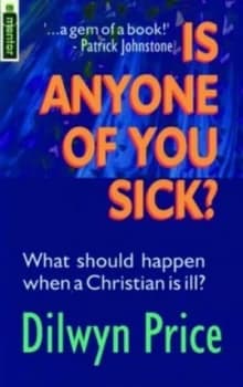 Is Any One of You Sick by Dilwyn Price Book