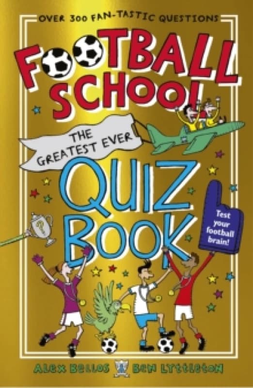 Football School: The Greatest Ever Quiz Book : The perfect Christmas present for football fans age 7+ with over 300 funny and fascinating questions, f