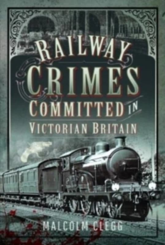 Railway Crimes Committed in Victorian Britain Hardback