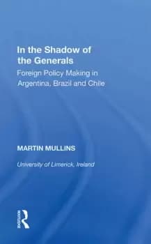 In the Shadow of the GeneralsForeign Policy Making in Argentina Brazil and Chile