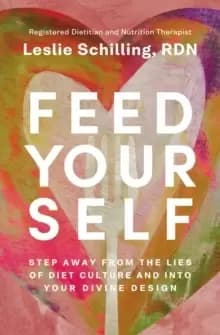 Feed Yourself : Step Away from the Lies of Diet Culture and into Your Divine Design