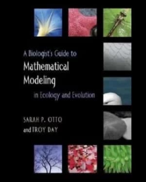 A biologists guide to mathematical modeling in ecology and evolution by Sarah P. Otto