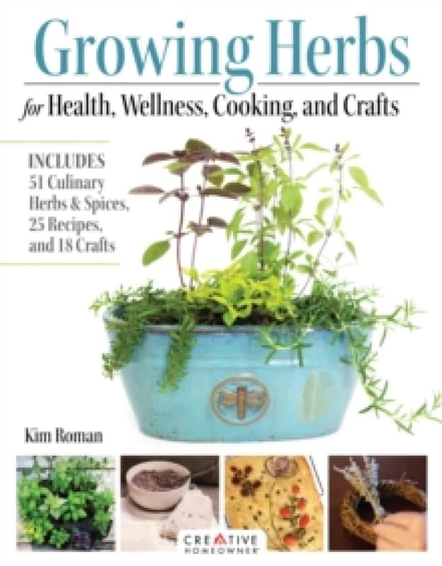 Growing Herbs for Health, Wellness, Cooking, and Crafts : Includes 51 Culinary Herbs & Spices, 25 Recipes, and 18 Crafts Paperback / softback