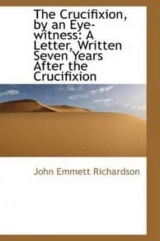 Crucifixion by an Eye-Witness by John Emmett Richardson Paperback