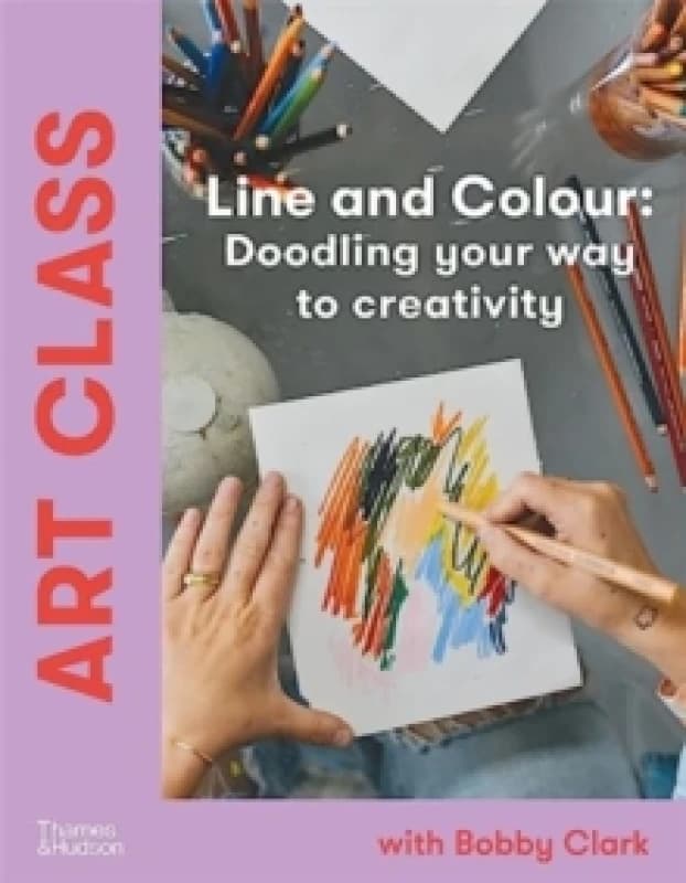 Art Class: Line and Colour : Doodling your way to creativity Hardback