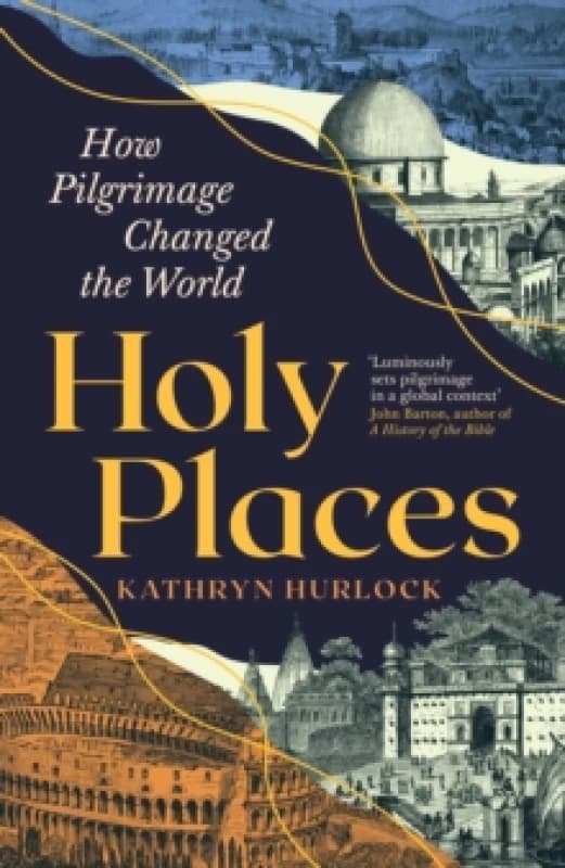 Holy Places : How Pilgrimage Changed the World Hardback