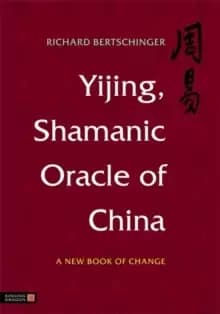 Yijing, Shamanic Oracle of China : A New Book of Change