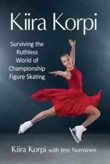 Kiira Korpi : Surviving the Ruthless World of Championship Figure Skating