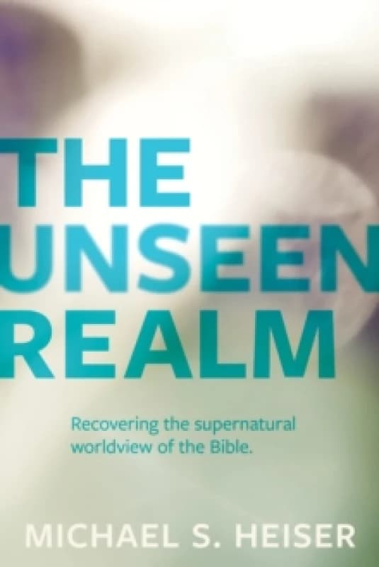 The Unseen Realm - Recovering the Supernatural Worldview of the Bible Paperback / softback