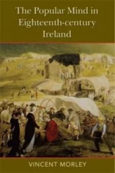 The Popular Mind in Eighteenth-Century Ireland by Vincent Morley Book