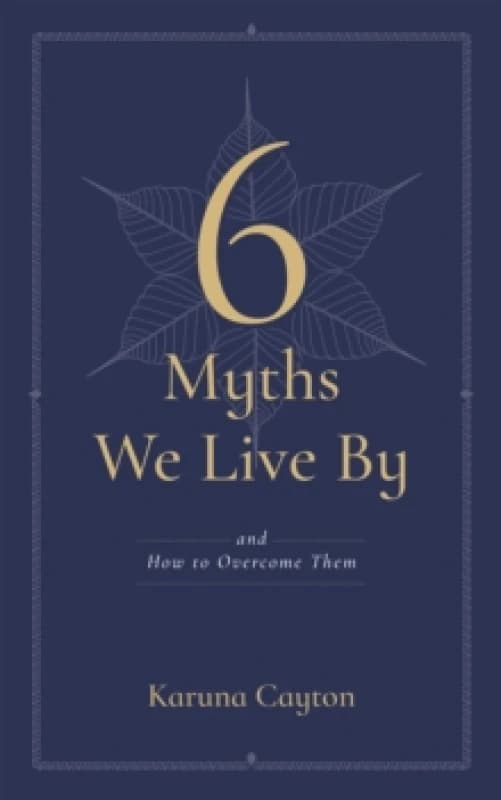 The Six Myths We Live By : And How to Overcome Them Paperback / softback