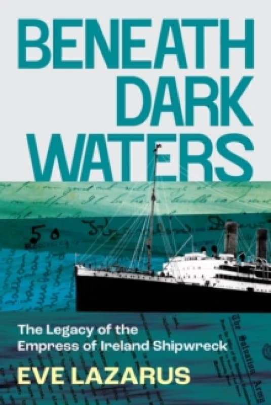Beneath Dark Waters : The Legacy of the Empress of Ireland Shipwreck Paperback / softback