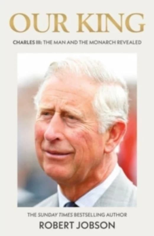 Our King: Charles III : The Man and the Monarch Revealed - Commemorate the historic coronation of the new King Paperback / softback