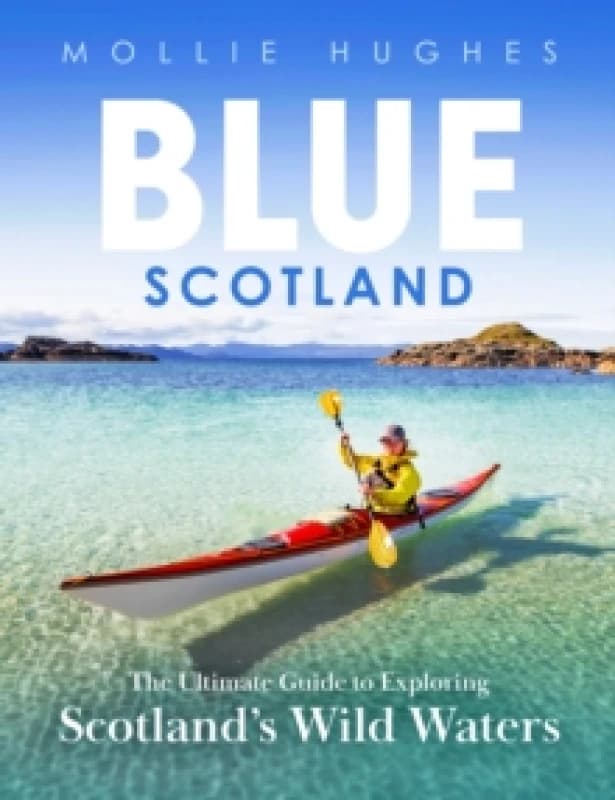 Blue Scotland : The Ultimate Guide to Exploring Scotlands Wild Waters Paperback / softback