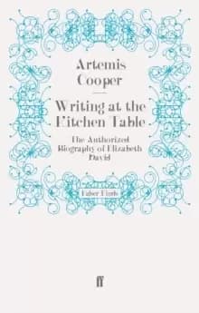 Writing at the Kitchen Table : The Authorized Biography of Elizabeth David