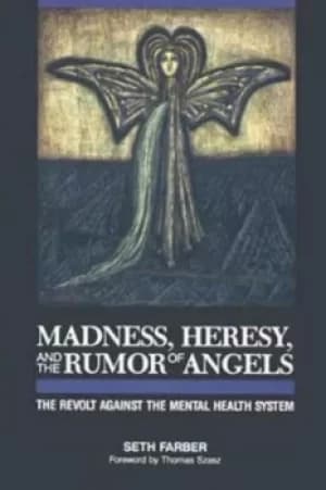 Madness heresy and the rumor of angels by Seth Farber