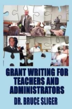 Grant Writing for Teachers and Administrators by Bruce Sliger Paperback