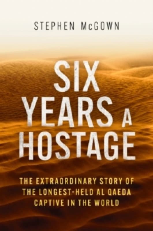 Six Years a Hostage : The Extraordinary Story of the Longest-Held Al Qaeda Captive in the World Paperback / softback