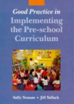 Good Practice in Implementing the Pre-School Curriculum by Sally Neaum and Jill Tallack Book
