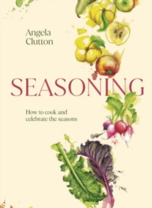 Seasoning : How to cook and celebrate the seasons Hardback