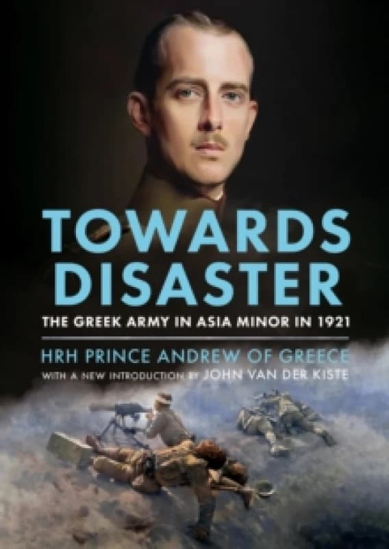 Towards Disaster : The Greek Army in Asia Minor in 1921 Hardback