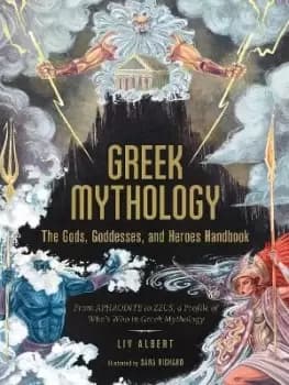 Greek Mythology: The Gods, Goddesses, and Heroes by Liv Albert