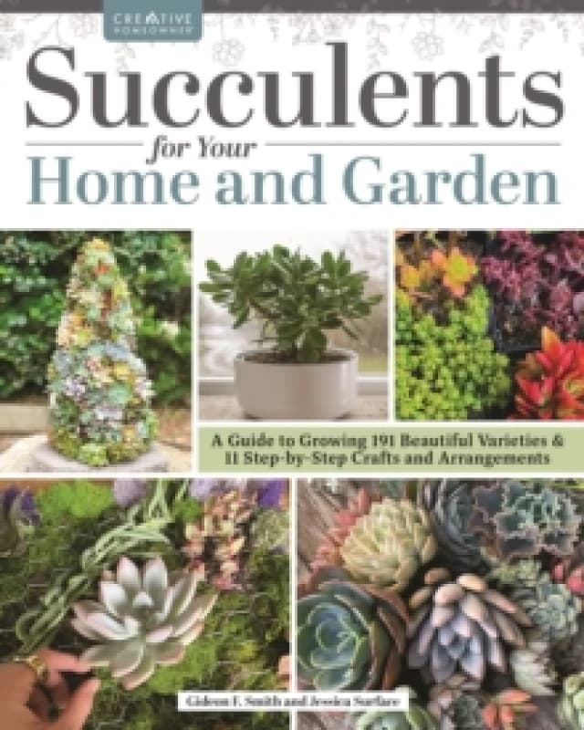 Succulents for Your Home and Garden : A Guide to Growing 191 Beautiful Varieties & 11 Step-by-Step Crafts and Arrangements Paperback / softback