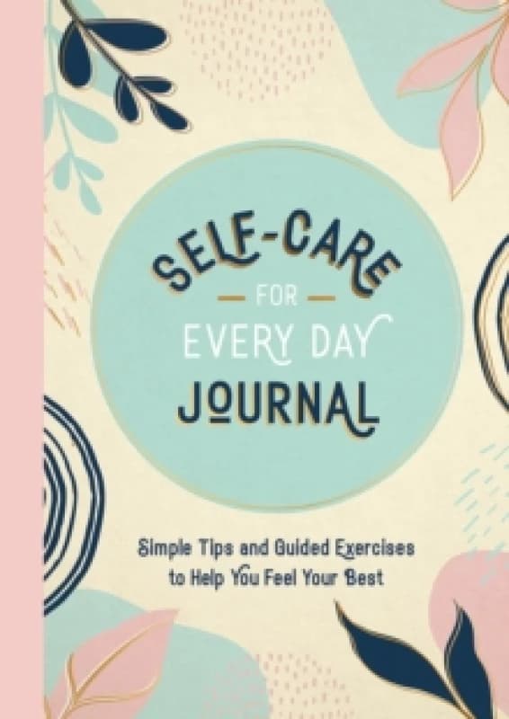 Self-Care for Every Day Journal : Simple Tips and Guided Exercises to Help You Feel Your Best Paperback / softback