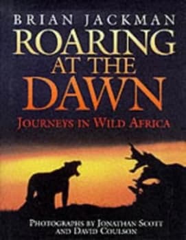 Roaring at the Dawn by Brian Jackman and Jonathan Scott and David Coulson Hardback