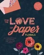 for the love of paper florals 160 tear off pages for creating crafting and