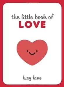 The Little Book of Love : Tips, Techniques and Quotes to Help You Spark Romance