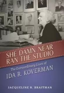 She Damn Near Ran the Studio : The Extraordinary Lives of Ida R. Koverman